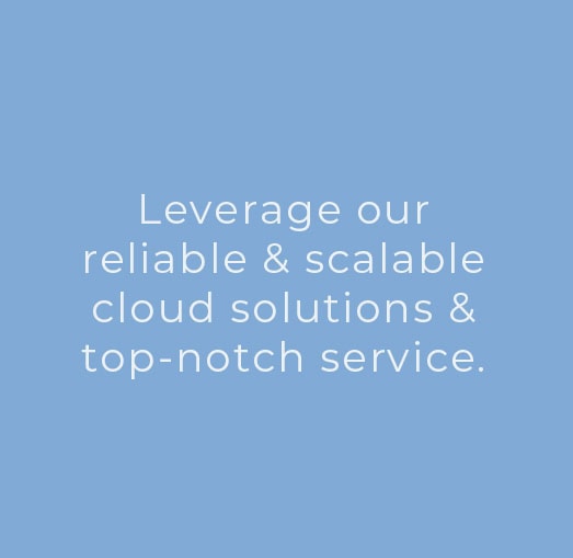Leverage our reliable & scalable cloud solutions & top-notch service.