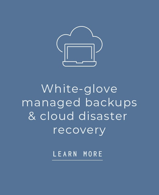 White-glove managed backups & cloud disaster recovery